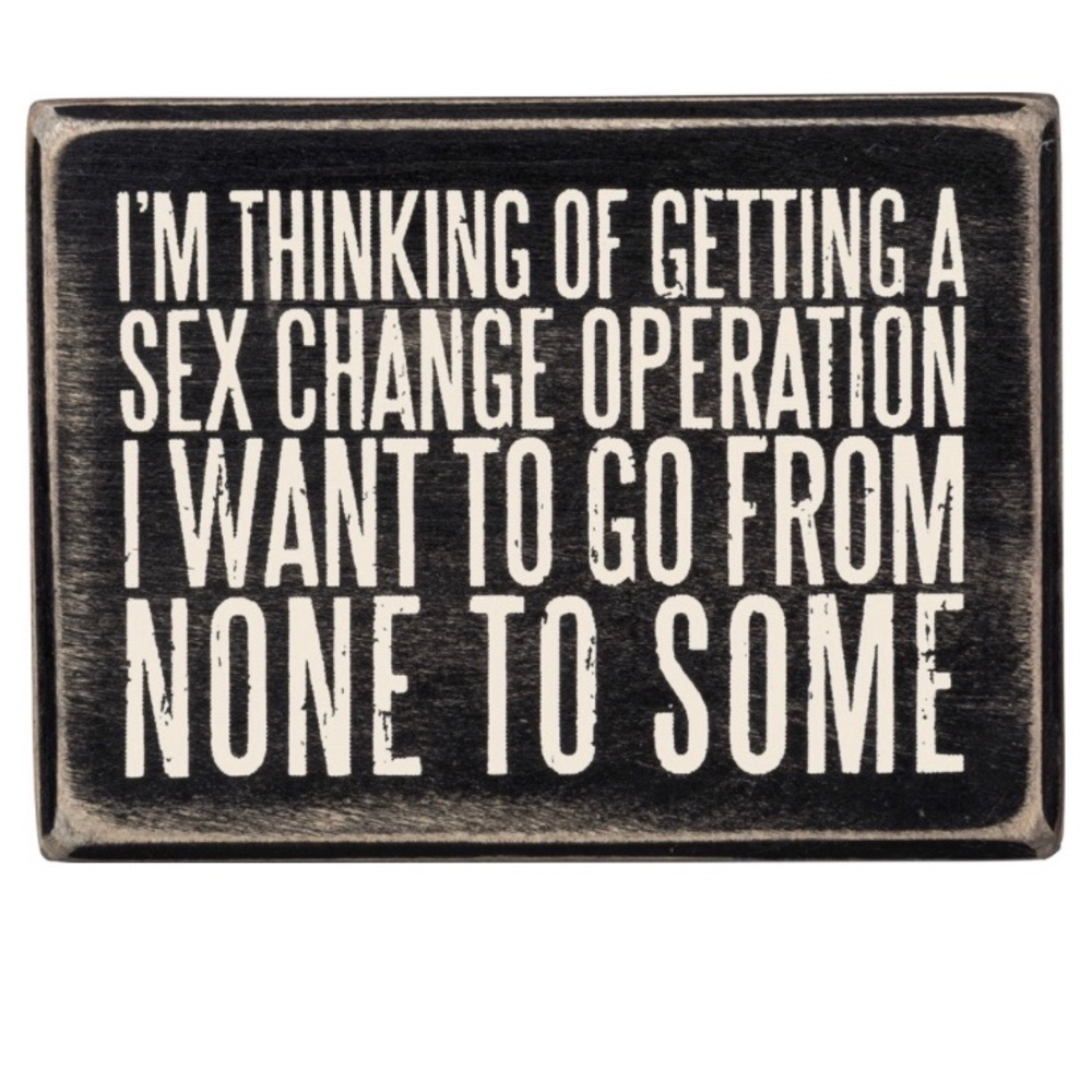 Sale …I’m thinking of getting a sex change (I want to go from none to some sign)